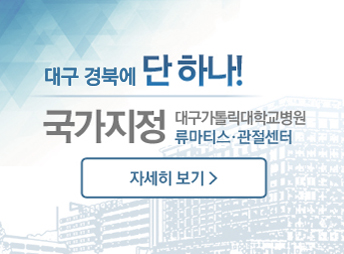 대구 경북에 단 하나! 국가지정 대구가톨릭대학교병원 류마티스·관절센터 자세히 보기