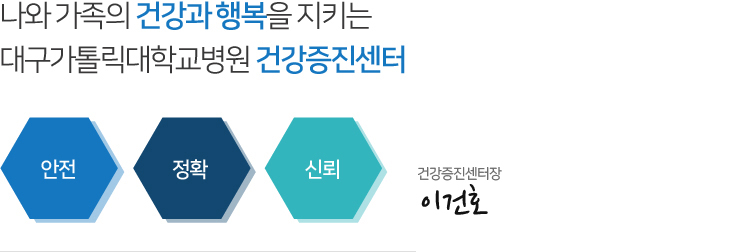 나와 가족의 건강과 행복을 지키는 대구가톨릭대학교병원 건강증진센터 안전,정확,신뢰 건강증진센터장 이건호